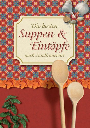 Die besten Suppen & Eintöpfe: Nach Landfrauenart