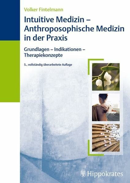 Intuitive Medizin - Anthroposophische Medizin in der Praxis: Grundlagen - Indikationen - Therapiekonzepte