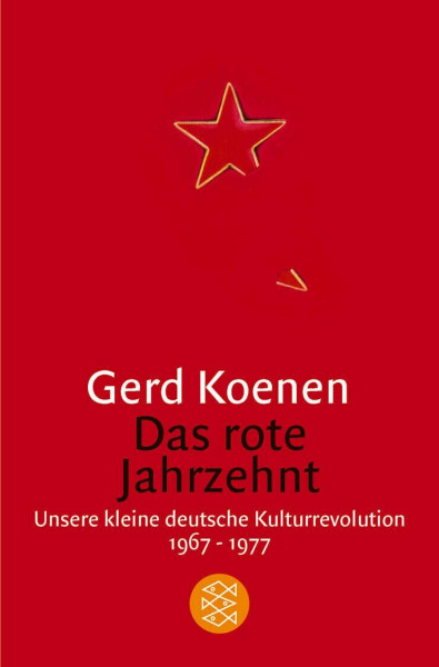 Das rote Jahrzehnt: Unsere kleine deutsche Kulturrevolution 1967-1977