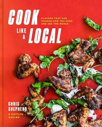 Cook Like a Local: Flavors That Can Change How You Cook and See the World: A Cookbook