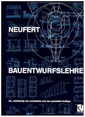 Bauentwurfslehre: Grundlagen, Normen, Vorschriften über Anlage, Bau, Gestaltung, Raumbedarf, Raumbeziehungen, Maße für Gebäude, Räume, Einrichtungen, Geräte mit dem Menschen als Maß und Ziel