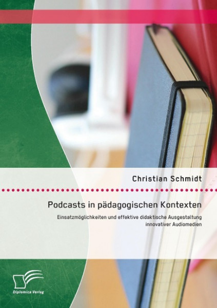 Podcasts in pädagogischen Kontexten: Einsatzmöglichkeiten und effektive didaktische Ausgestaltung in