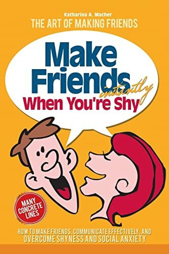 Make Friends Instantly: How to Make Friends, Communicate Effectively, and Overcome Shyness and Social Anxiety (The Art of Making Friends, Band 1)