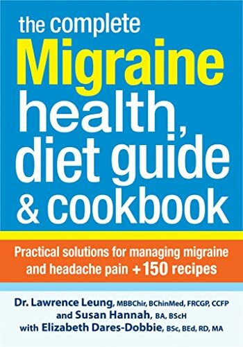 Complete Migraine Health, Diet Guide and Cookbook: Practical Solutions for Managing Migraine and Headache Pain + 150 Recipes: Practical Solutions for ... Migraine and Headache Pain Plus 150 Recipes