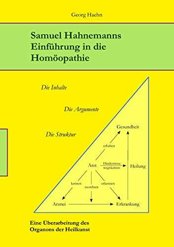 Samuel Hahnemanns Einführung in die Homöopathie: Die Inhalte. Die Argumente. Die Struktur. Eine Überarbeitung des Organons der Heilkunst