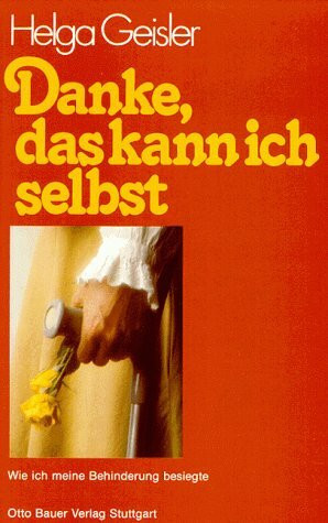Danke, das kann ich selbst: Wie ich meine Behinderung besiegte