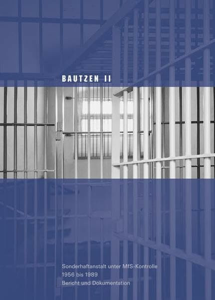 Bautzen II: Sonderhaftanstalt unter MfS-Kontrolle, 1956 bis 1989, Bericht und Dokumentation (Sächsische Gedenkstätten: Zur Erinnerung an die Opfer politischer Gewaltherrschaft)