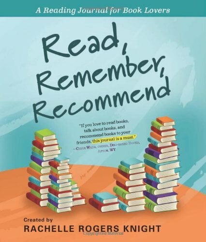 Read, Remember, Recommend: A Reading Journal for Book Lovers Read, Remember, Recommend: A Reading Journal for Book Lovers