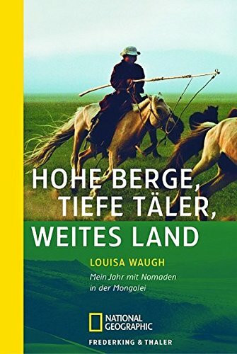 Hohe Berge, tiefe Täler, weites Land: Mein Jahr mit Nomaden in der Mongolei (National Geographic Taschenbuch)