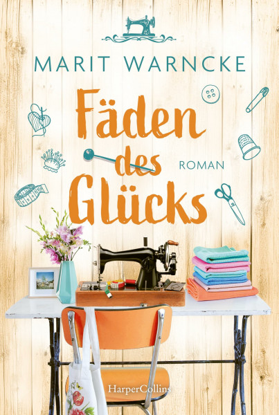 Fäden des Glücks: Roman | Nähen und große Gefühle in einer malerischen norddeutschen Kleinstadt | Inklusive Nähanleitung von Näh-Queen Marit Warncke, bekannt durch »Make ma!«