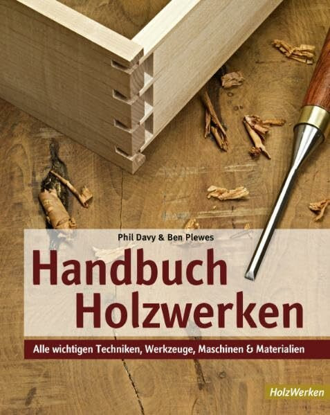 Handbuch Holzwerken: Alle wichtigen Techniken, Werkzeuge, Maschinen und Materialien