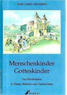 Menschenkinder, Gotteskinder. Das Kirchenjahr in Daten, Bildern und Geschichten