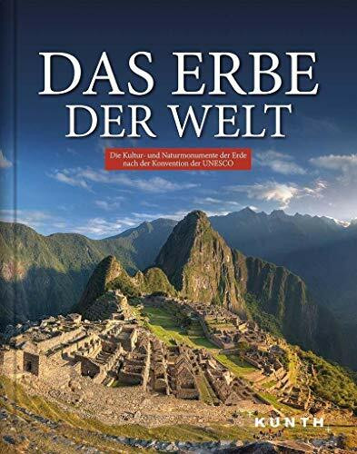 Das Erbe der Welt: Die Kultur- und Naturmonumente der Erde nach der Konvention der UNESCO (KUNTH Bildbände/Illustrierte Bücher)