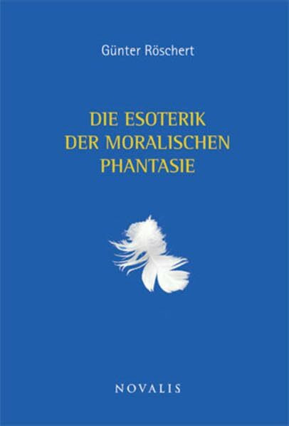 Die Esoterik der moralischen Phantasie (Reihe Geisteswissenschaft)