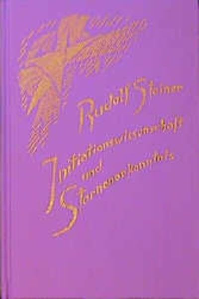 Initiationswissenschaft und Sternenerkenntnis: Der Mensch in Vergangenheit, Gegenwart und Zukunft vom Gesichtspunkt der Bewusstseinsentwickelung. Acht ... Gesamtausgabe: Schriften und Vorträge)