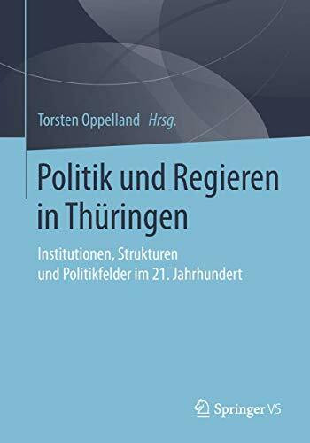Politik und Regieren in Thüringen: Institutionen, Strukturen und Politikfelder im 21. Jahrhundert