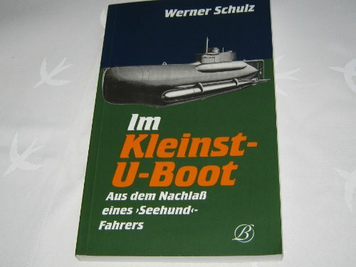 Im Kleinst- U- Boot. Aus dem Nachlaß eines 'Seehund'- Fahrers