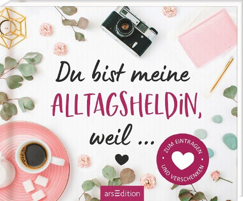 Du bist meine Alltagsheldin, weil ... Zum Eintragen und Verschenken