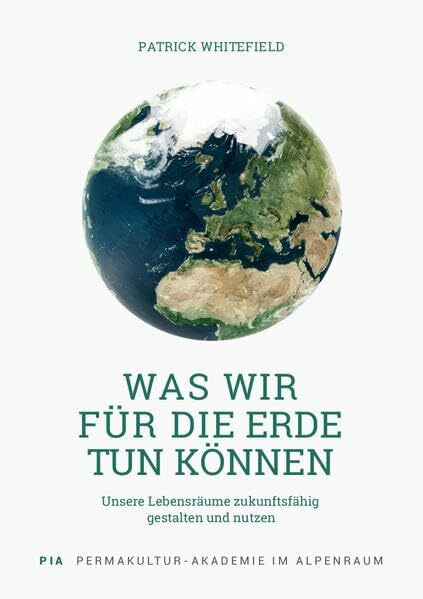 Was wir für die Erde tun können: Unsere Lebensräume zukunftsfähig gestalten und nutzen