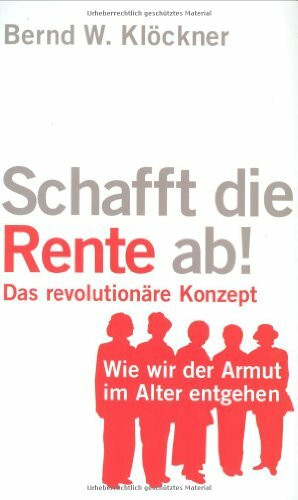 Schafft die Rente ab!: Wie wir der Armut im Alter entgehen