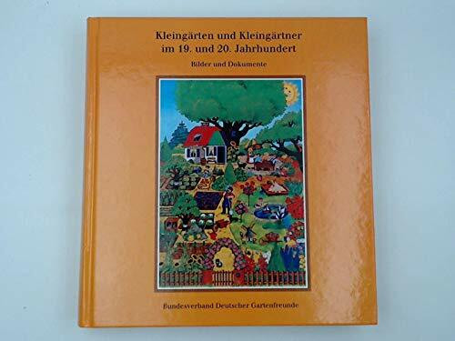 Kleingärten und Kleingärtner im 19. und 20.Jahrhundert. Bilder und Dokumente