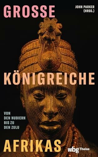 Große Königreiche Afrikas: Von den Nubiern bis zu den Zulu Große Königreiche Afrikas: Von den Nubiern bis zu den Zulu