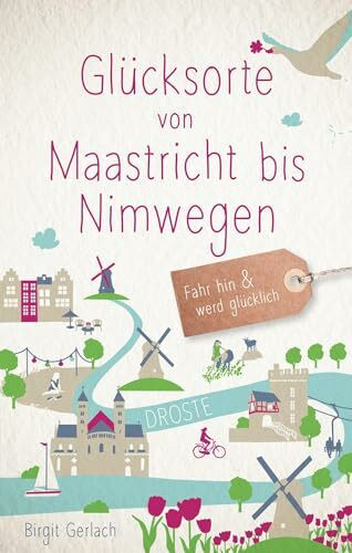 Glücksorte von Maastricht bis Nimwegen: Fahr hin & werd glücklich: Fahr hin und werd glücklich