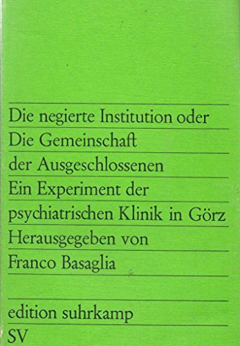 Die negierte Institution oder Die Gemeinschaft der Ausgeschlossenen. Ein Experiment der psychiatrischen Klinik in Görz