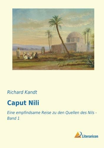 Caput Nili: Eine empfindsame Reise zu den Quellen des Nils - Band 1