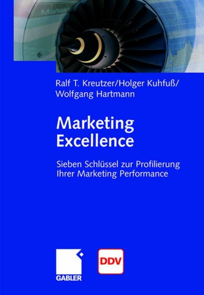 Marketing Excellence: 7 Schlüssel zur Profilierung Ihrer Marketing Performance: Sieben Schlüssel zur Profilierung Ihrer Marketing Performance
