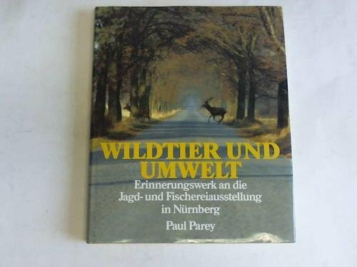 Wildtier und Umwelt. Erinnerungswerk an die Deutsche Jagd- und Fischereiausstellung mit internationaler Beteiligung in Nürnberg vom 23. Mai bis 1. Juni 1986
