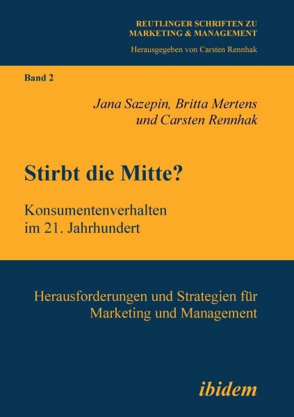 Stirbt die Mitte? Konsumentenverhalten im 21. Jahrhundert. Herausforderungen und Strategien für Mark