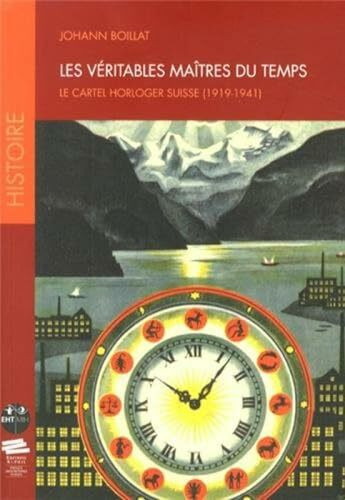 Les véritables maîtres du temps : Le cartel horloger suisse (1919-1941)