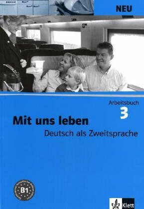 Mit uns leben NEU: Arbeitsbuch. Arbeitsbuch: Niveau B1