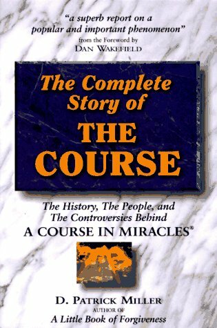Complete Story of the Course: The History, the People, and the Controversies Behind a Course in Miracles Complete Story of the Course: The History, the People, and the Controversies Behind a Course in Miracles