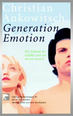 Weltmacht Gefühl: Die Zukunft der Emotionen. Gebrauchsanweisung für das 21. Jahrhundert
