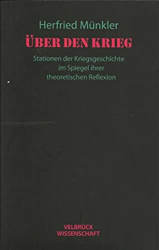 Über den Krieg: Stationen der Kriegsgeschichte im Spiegel ihrer theoretischen Reflexion