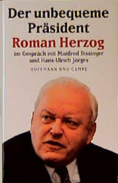 Der unbequeme Präsident Roman Herzog: Im Gespräch mit Manfred Bissinger und Hans-Ulrich Jörges
