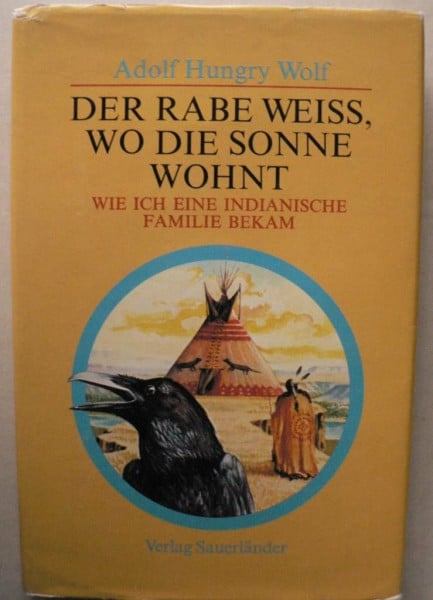 Der Rabe weiß, wo die Sonne wohnt. Wie ich eine indianische Familie bekam