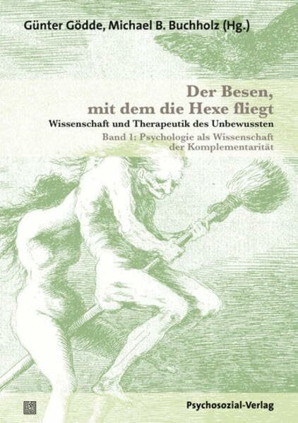 Der Besen, mit dem die Hexe fliegt: Wissenschaft und Therapeutik des Unbewussten – Band 1: Psychologie als Wissenschaft der Komplementarität (Bibliothek der Psychoanalyse)
