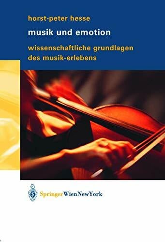 Musik und Emotion: Wissenschaftliche Grundlagen des Musik-Erlebens