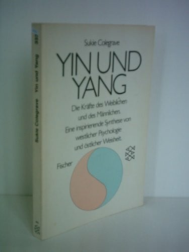 Yin und Yang: Die Kräfte des Weiblichen und des Männlichen: Eine inspirierende Synthese von westlicher Psychologie und östlicher Weisheit