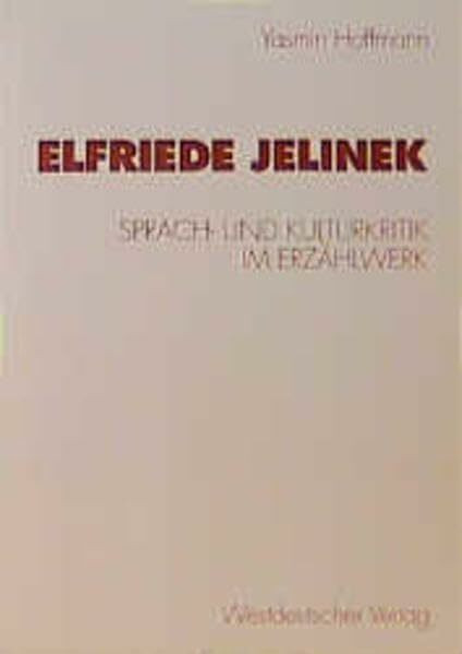 Elfriede Jelinek: Sprach- und Kulturkritik im Erzählwerk (Kulturwissenschaftliche Studien zur Deutschen Literatur)