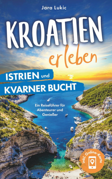 Kroatien erleben: Istrien und Kvarner Bucht - Ein Reiseführer für Abenteurer und Genießer zu beeindruckenden Naturschönheiten, faszinierenden Inseln und malerischen Städten. Inklusive Online-Karten