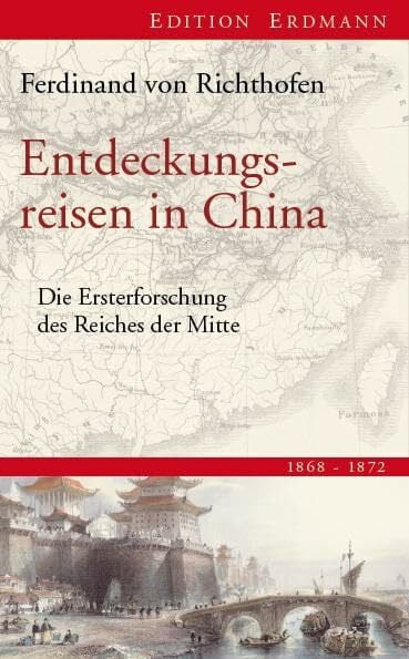 Entdeckungsreisen in China: Die Ersterforschung des Reiches der Mitte 1868-1872 (Edition Erdmann)