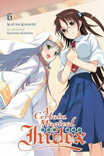 A Certain Magical Index, Vol. 6 (light novel): Volume 6 (CERTAIN MAGICAL INDEX LIGHT NOVEL SC, Band 6)