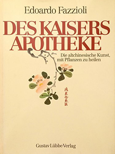Des Kaisers Apotheke: Die altchinesische Kunst, mit Pflanzen zu heilen