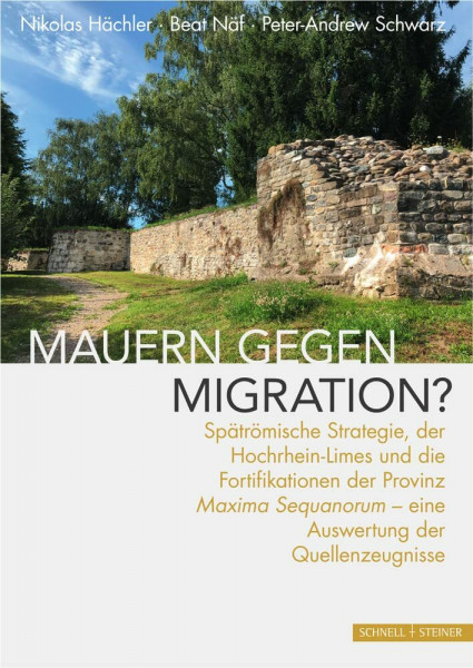 Mauern gegen Migration?: Spätrömische Strategie, der Hochrhein-Limes und die Fortifikationen der Provinz Maxima Sequanorum - eine Auswertung der Quellenzeugnisse