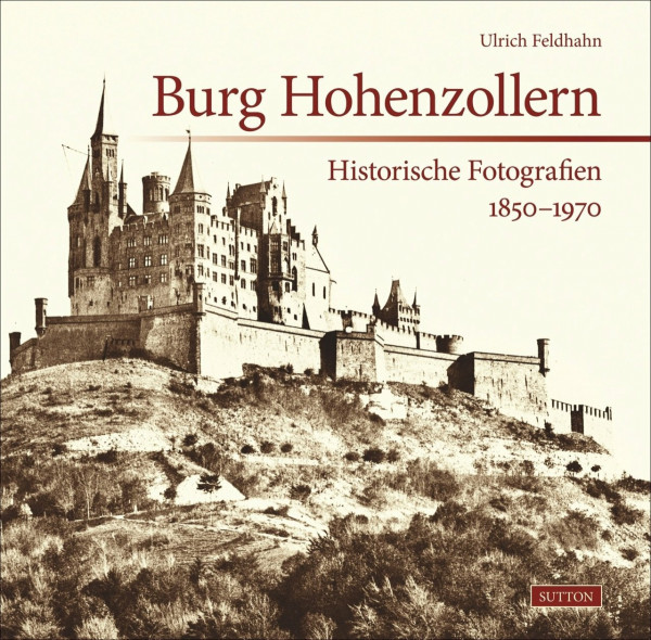 Burg Hohenzollern: Historische Fotografien 1850-1970