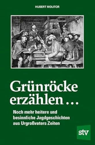 Grünröcke erzählen ...: Noch mehr heitere und besinnliche Jagdgeschichten aus Urgroßvaters Zeiten